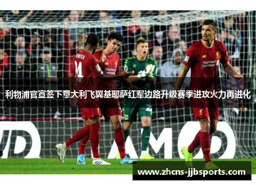 利物浦官宣签下意大利飞翼基耶萨红军边路升级赛季进攻火力再进化 利物浦官宣签下意大利飞翼基耶萨红军边路升级赛季进攻火力再进化