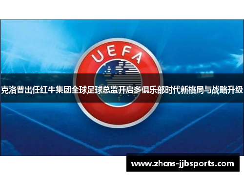 克洛普出任红牛集团全球足球总监开启多俱乐部时代新格局与战略升级 克洛普出任红牛集团全球足球总监开启多俱乐部时代新格局与战略升级